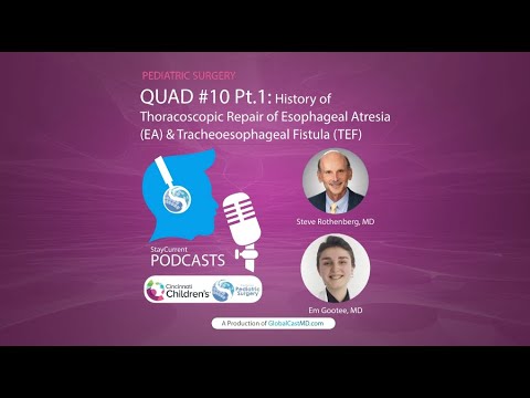 QUAD #10 PT.1: History of Thoracoscopic Repair of EA & TEF with Dr. Steve Rothenberg