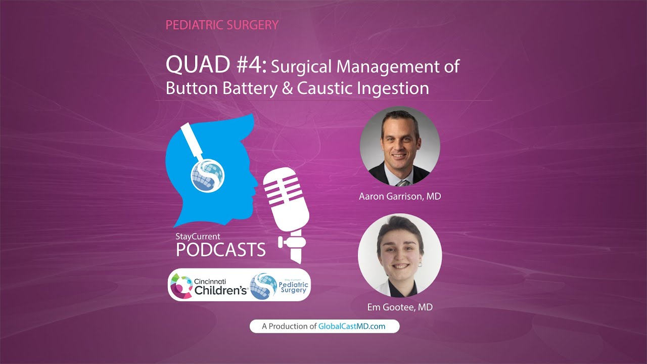 QUAD #4: Surgical Management of Button Battery & Caustic Ingestion with Dr. Aaron Garrison